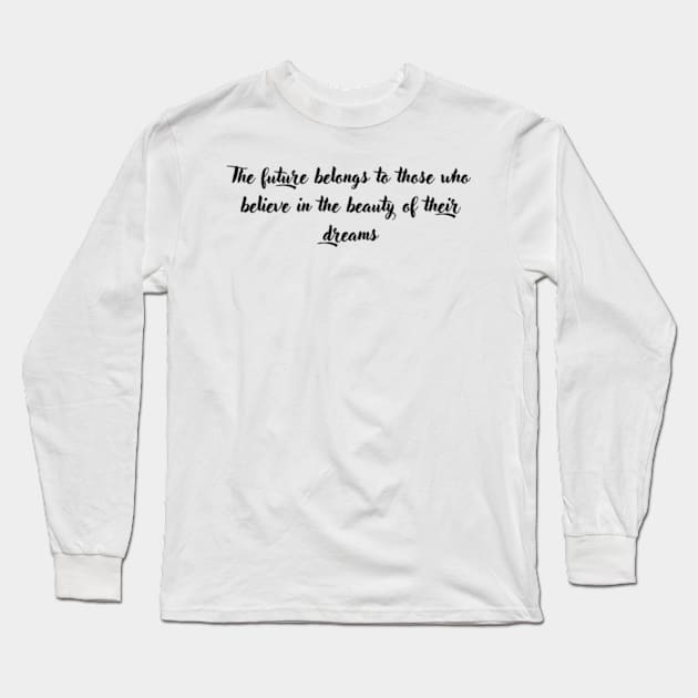 The future belongs to those who believe in the beauty of their dreams Long Sleeve T-Shirt by RODRIGO-GIMRICH